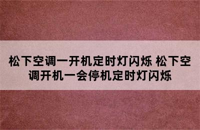 松下空调一开机定时灯闪烁 松下空调开机一会停机定时灯闪烁